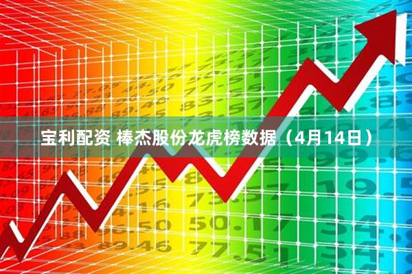 宝利配资 棒杰股份龙虎榜数据（4月14日）
